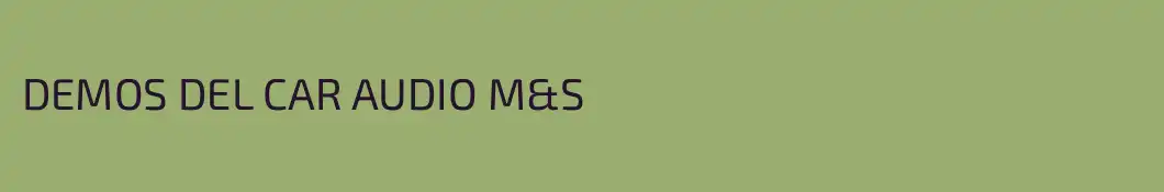 DEMOS DEL CAR AUDIO M&S